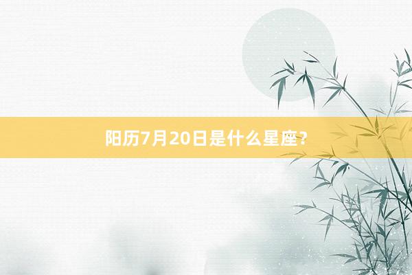 阳历7月20日是什么星座？