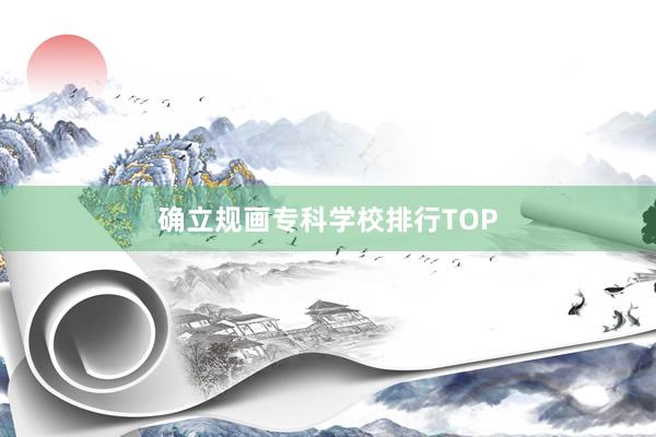 确立规画专科学校排行TOP
