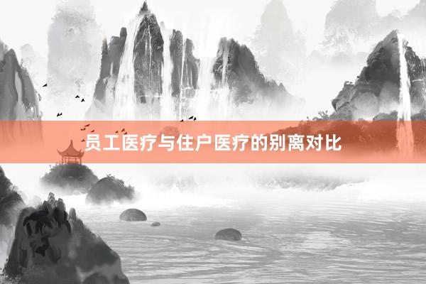 员工医疗与住户医疗的别离对比